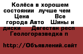 Колёса в хорошем состоянии, лучше чем! › Цена ­ 12 000 - Все города Авто » Шины и диски   . Дагестан респ.,Геологоразведка п.